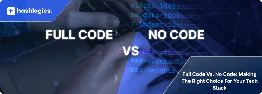 Full Code Vs. No Code: Making The Right Choice For Your Tech Stack