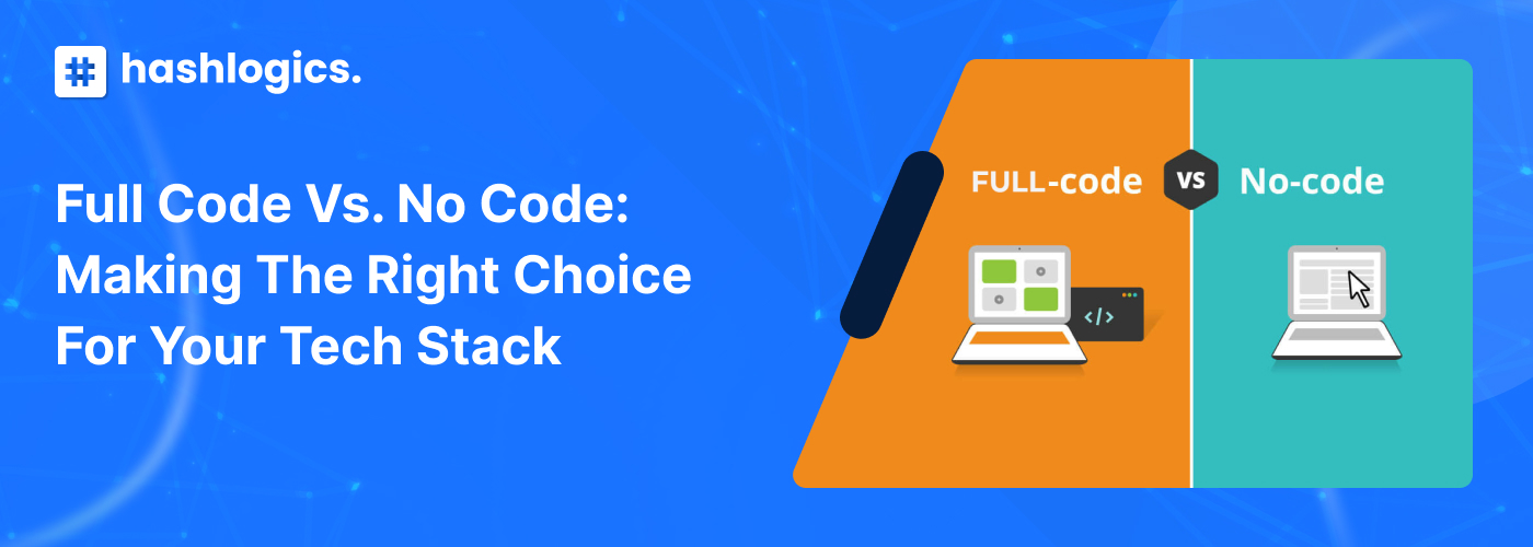 Full Code vs. No Code: Which One is Better in 2024 | HashLogics