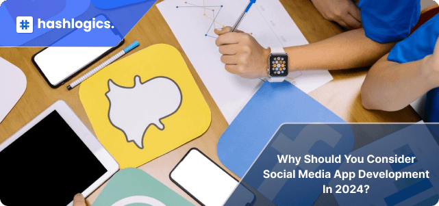 Why Should You Consider Social Media App Development in 2024